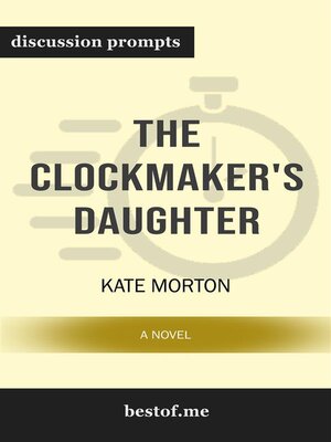 cover image of Summary--"The Clockmaker's Daughter--A Novel the Clockmaker's Daughter--A Novel" by Kate Morton | Discussion Prompts